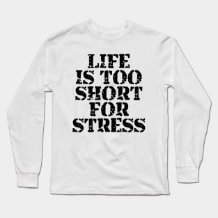 Life Is Too Short For Stress Long Sleeve T-Shirt